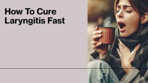 How To Cure Laryngitis Fast: 5 Proven Relief Strategies