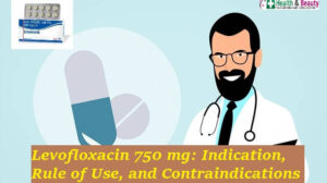 Levofloxacin 750 mg: Indication, Rule of Use, and Contraindications