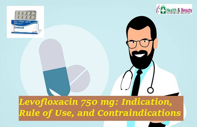 Levofloxacin 750 mg: Indication, Rule of Use, and Contraindications