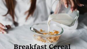 Breakfast Cereal: Processing, 7 Benefits, Effects, and Is It Healthy?