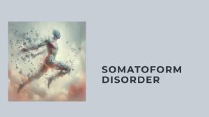 Somatoform Disorder: Definition, 5 Types, Symptoms, and Causes