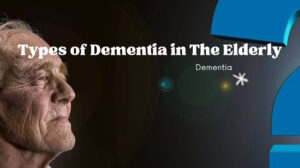 Types of Dementia in The Elderly