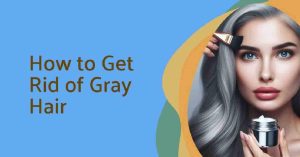 How to Get Rid of Gray Hair: Restore Your Natural Hue
